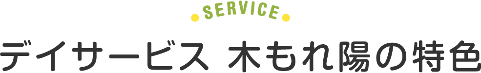 SERVICE デイサービス 木もれ陽の特⻑